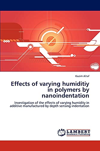 Effects of varying humiditiy in polymers by nanoindentation: Investigation of the effects of varying humidity in additive manufactured by depth sensing indentation