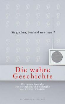 Die Wahre Geschichte. Die besten Episoden aus der Sendereihe von Klassikradio