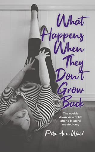 What Happens When They Don't Grow Back: The Upside Down View of Life After a Bilateral Mastectomy