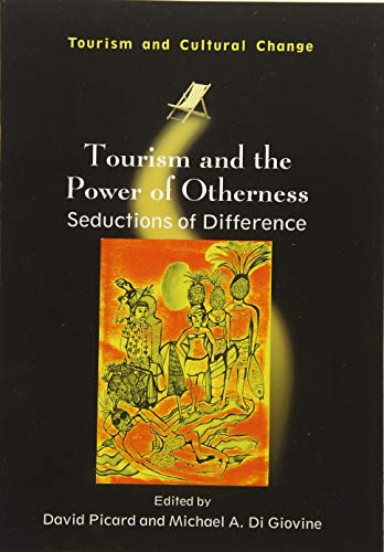 Tourism and the Power of Otherness: Seductions of Difference (Tourism and Cultural Change, 34)