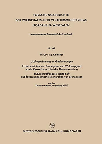 I. Luftvorwärmung an Gasfeuerungen. Ii. Heizwerthöhe von Brenngasen und Wirkungsgrad sowie Gasverbrauch bei der Gasverwendung. Iii. . . . ... Nordrhein-Westfalen, 168, Band 168)