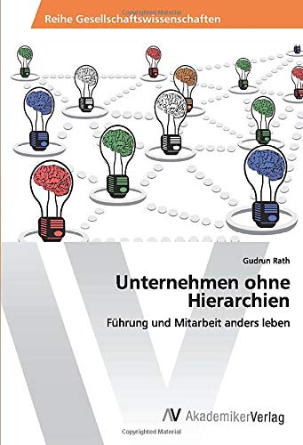 Unternehmen ohne Hierarchien: Führung und Mitarbeit anders leben