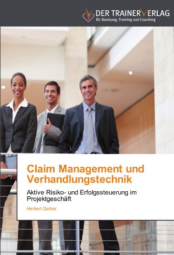 Claim Management und Verhandlungstechnik: Aktive Risiko- und Erfolgssteuerung im Projektgeschäft