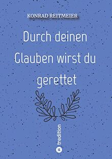 Durch deinen Glauben wirst du gerettet: Konrad Reitmeier
