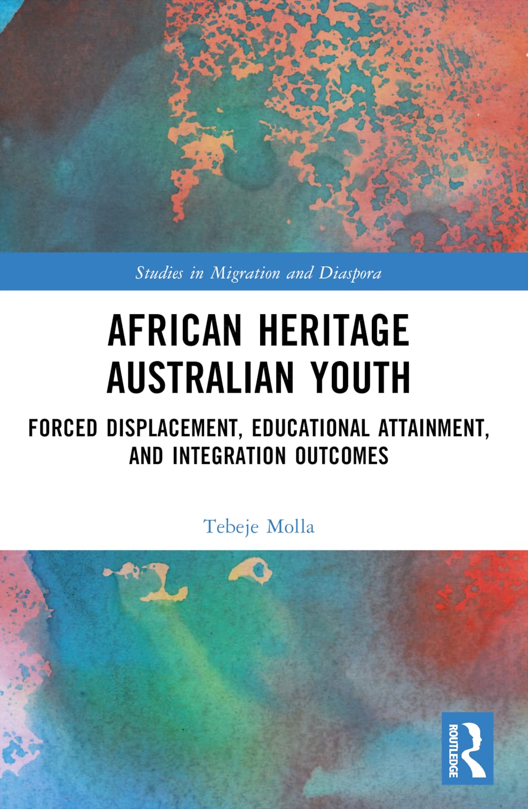 African Heritage Australian Youth: Forced Displacement, Educational Attainment, and Integration Outcomes (Studies in Migration and Diaspora)