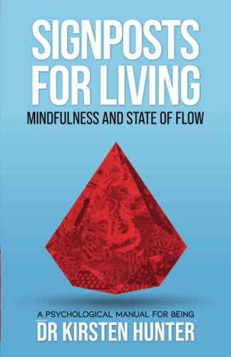 Signposts for Living, Mindfulness and State of Flow - Living with Purpose and Passion: A Psychological Manual for Being