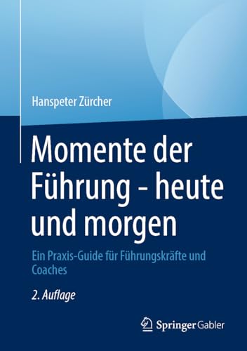 Momente der Führung - heute und morgen: Ein Praxis-Guide für Führungskräfte und Coaches (Momente Der Führung, 1-3)