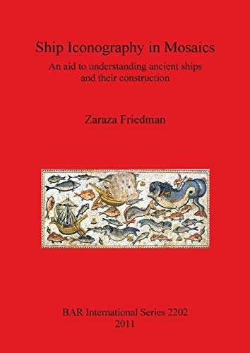 Ship Iconography in Mosaics: An aid to understanding ancient ships and their construction (BAR International)