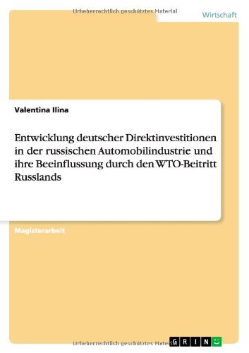 Entwicklung deutscher Direktinvestitionen in der russischen Automobilindustrie und ihre Beeinflussung durch den WTO-Beitritt Russlands