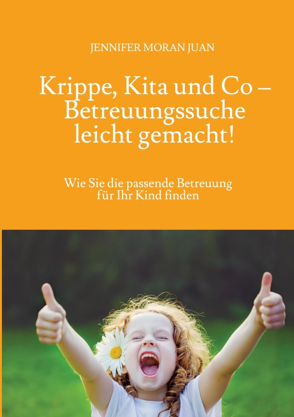 Krippe, Kita und Co – Betreuungssuche leicht gemacht!: Wie Sie die passende Betreuung für Ihr Kind finden
