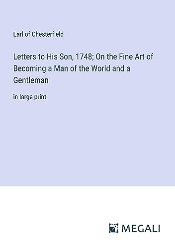 Letters to His Son, 1748; On the Fine Art of Becoming a Man of the World and a Gentleman: in large print