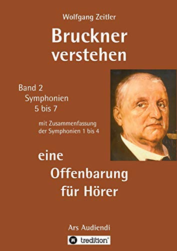 Bruckner verstehen - eine Offenbarung für Hörer: Ars Audiendi Band 2, Symphonien 5 bis 7