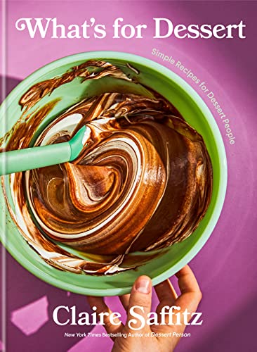 Claire Saffitz What's For Dessert, Simple Recipes For Dessert People, A Baking Book