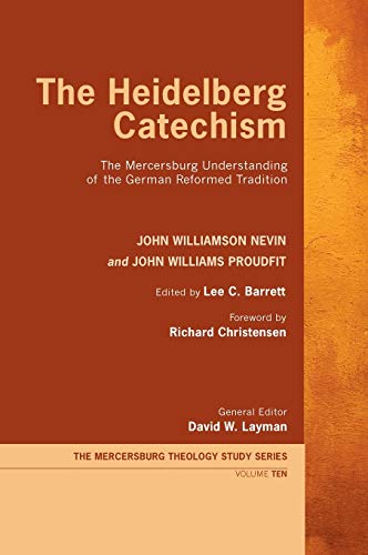 The Heidelberg Catechism: The Mercersburg Understanding of the German Reformed Tradition (Mercersburg Theology Study, Band 10)