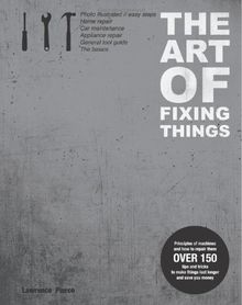 The  Art of Fixing Things, principles of machines, and how to repair them: 150 tips and tricks to make things last longer, and save you money.