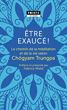 Etre exaucé ! : le chemin de la méditation et de la vie selon Chögyam Trungpa