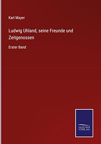 Ludwig Uhland, seine Freunde und Zeitgenossen: Erster Band