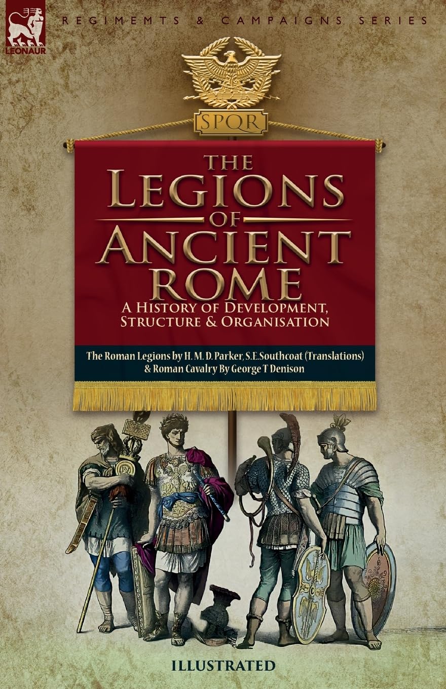The Legions of Ancient Rome, A History of Development, Structure and Organisation