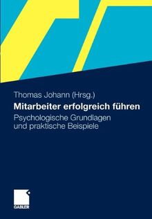 Mitarbeiter erfolgreich führen: Psychologische Grundlagen und praktische Beispiele (German Edition)