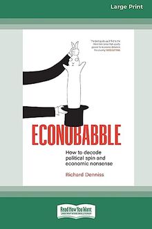 Econobabble: How to Decode Political Spin and Economic Nonsense [Large Print 16pt]