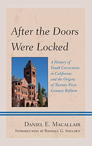 After the Doors Were Locked: A History of Youth Corrections in California and the Origins of Twenty-First Century Reform