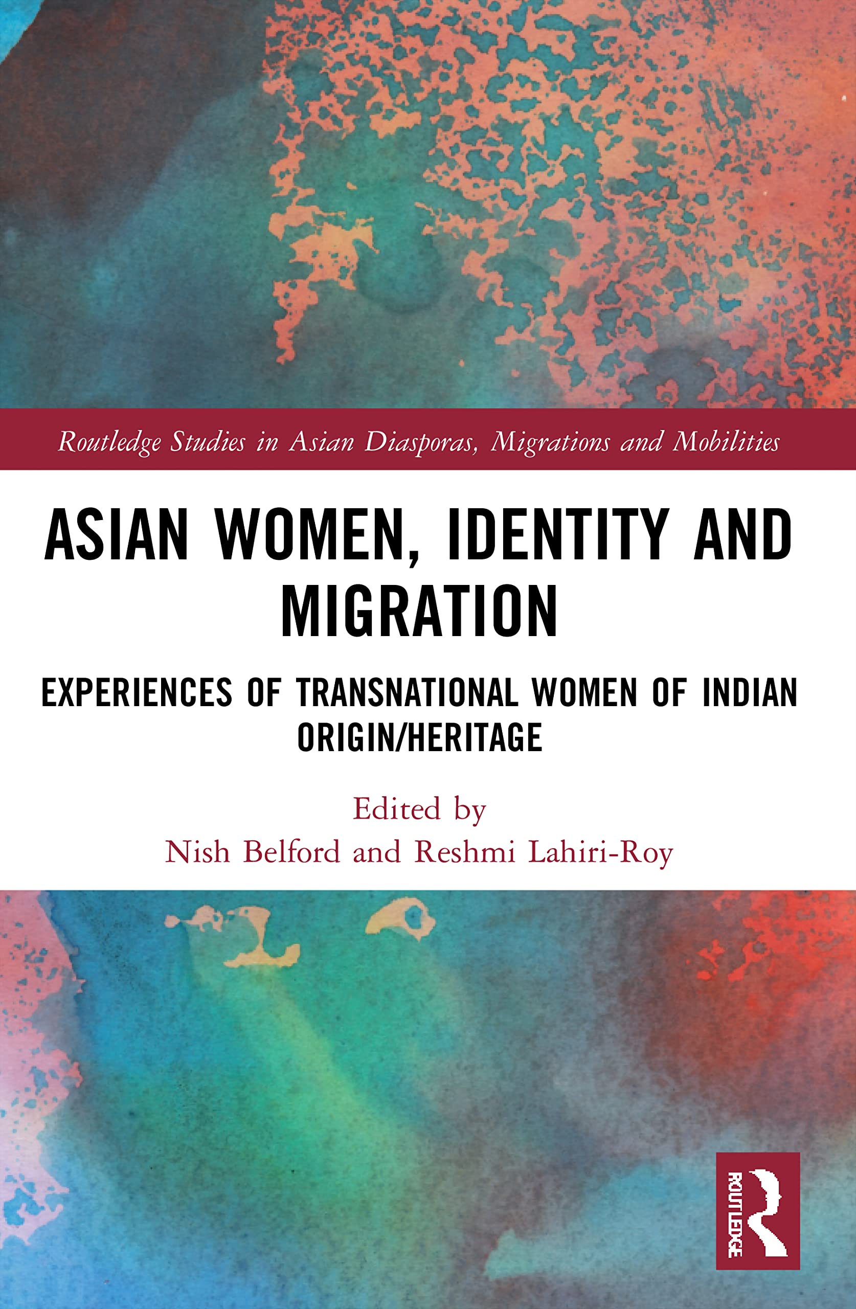 Asian Women, Identity and Migration: Experiences of Transnational Women of Indian Origin/Heritage (Routledge Studies in Asian Diasporas, Migrations and Mobilities)