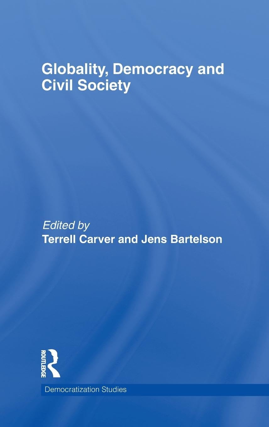 Globality, Democracy and Civil Society (Democratization Studies, 17, Band 17)