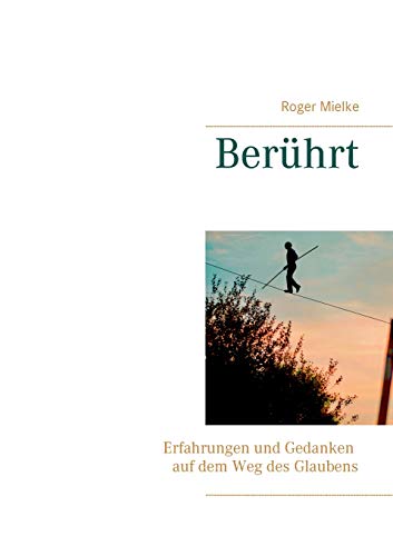 Berührt: Erfahrungen und Gedanken auf dem Weg des Glaubens