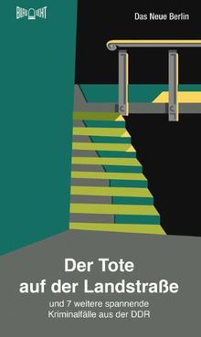 Der Tote auf der Landstraße: Und 7 weitere spannende Kriminalfälle aus der DDR