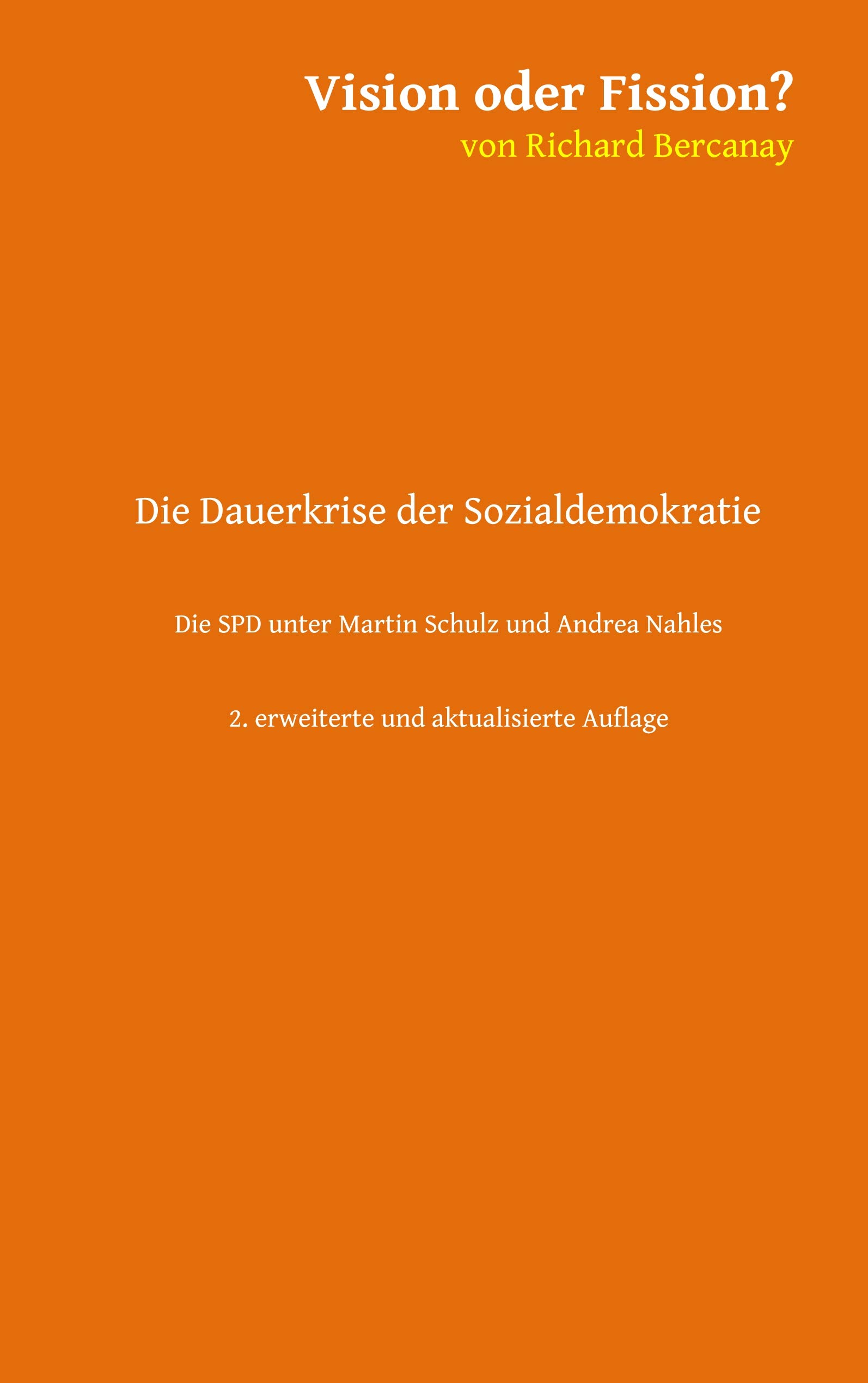Vision oder Fission?: Die Dauerkrise der Sozialdemokratie - Die SPD unter Martin Schulz und Andrea Nahles. 3. aktualisierte und erweiterte Auflage (Sozialdemokratie im Abbruch, Band 2)