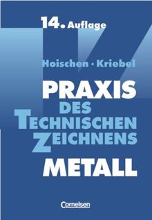 Praxis des Technischen Zeichnens Metall: Erklärungen, Übungen, Tests: Arbeitsbuch für Ausbildung, Fortbildung und Studium