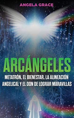 Arcángeles: Metatrón, el bienestar, la alineación angelical y el don de lograr maravillas (Libro 2 de la serie Arcángeles)