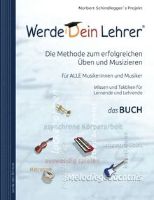 Werde Dein Lehrer - Die Methode zum erfolgreichen Üben und Musizieren: Wissen und Lerntaktiken für ALLE Musikerinnen und Musiker