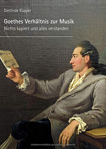 Goethes Verhältnis zur Musik: Nichts kapiert und alles verstanden