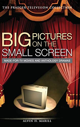 Big Pictures on the Small Screen: Made-for-TV Movies and Anthology Dramas (The Praeger Television Collection)