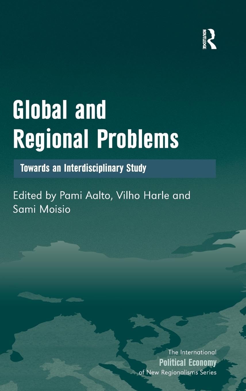 Global and Regional Problems: Towards an Interdisciplinary Study (The International Political Economy of New Regionalisms Series)