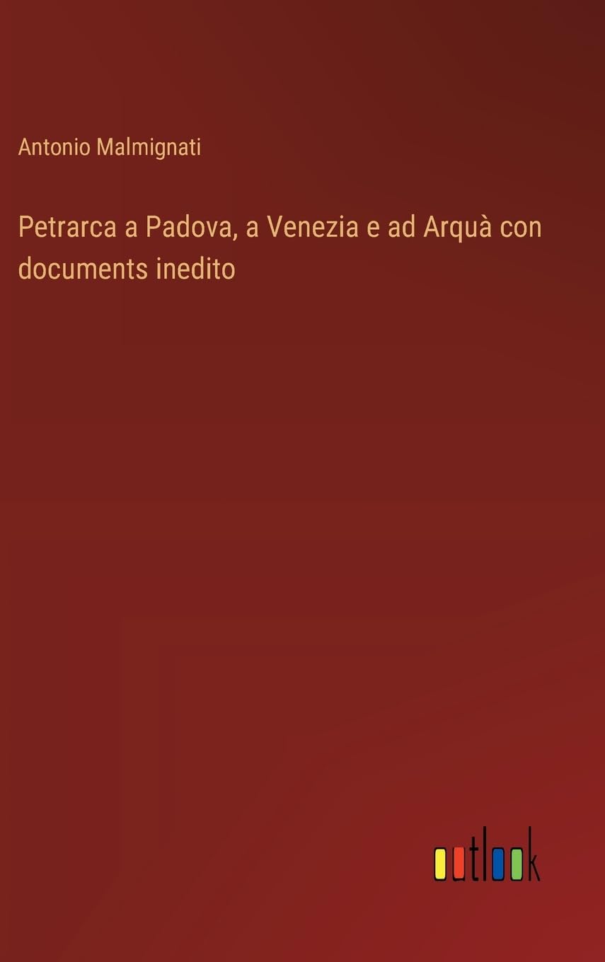 Petrarca a Padova, a Venezia e ad Arquà con documents inedito