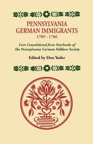Pennsylvania German Immigrants, 1709-1786. Lists Consolidated from Yearbooks of the Pennsylvania German Folklore Society