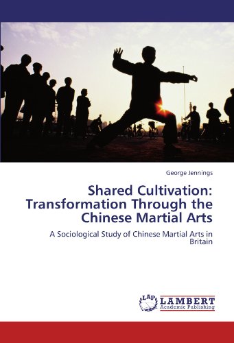 Shared Cultivation: Transformation Through the Chinese Martial Arts: A Sociological Study of Chinese Martial Arts in Britain
