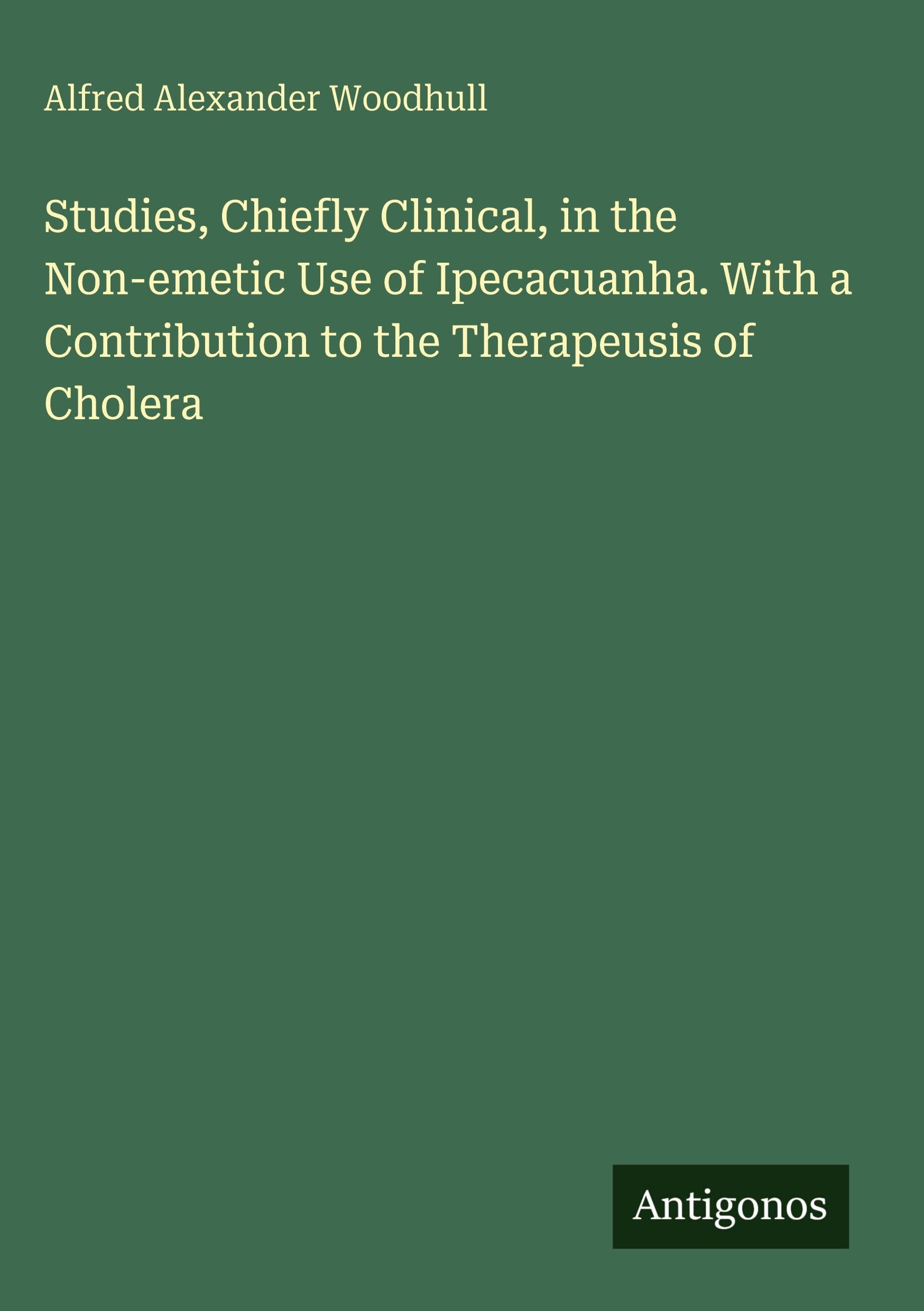 Studies, Chiefly Clinical, in the Non-emetic Use of Ipecacuanha. With a Contribution to the Therapeusis of Cholera
