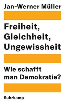 Freiheit, Gleichheit, Ungewissheit: Wie schafft man Demokratie?