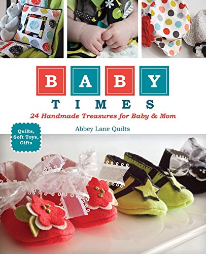 Baby Times: 24 Handmade Treasures for Baby & Mom: Quilts, Soft Toys, Gifts
