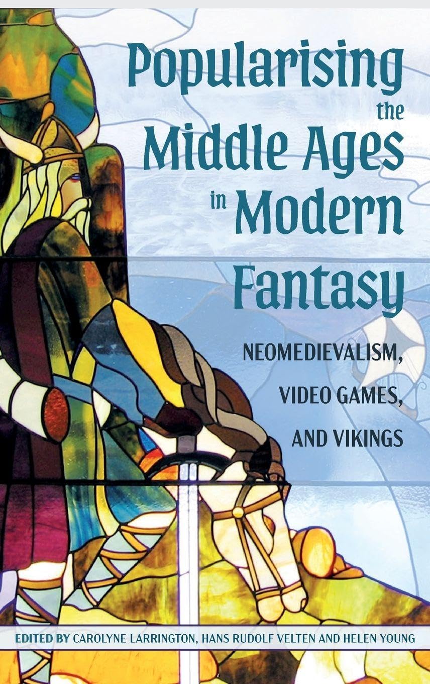 Popularising the Middle Ages in Modern Fantasy: Neomedievalism, Video Games, and Vikings (Issn)