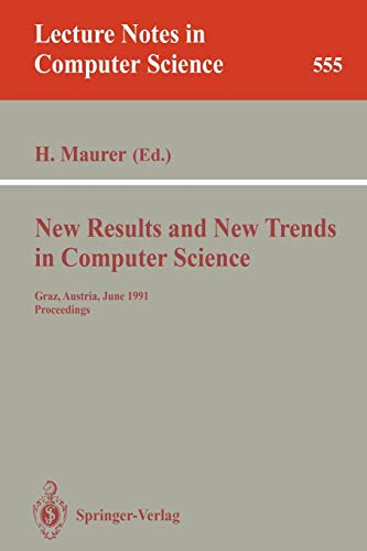 New Results and New Trends in Computer Science: Graz, Austria, June 20-21, 1991 Proceedings (Lecture Notes in Computer Science, 555, Band 555)