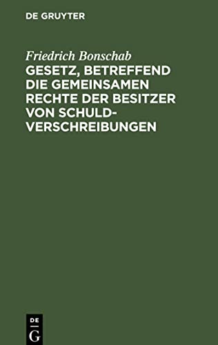 Gesetz, betreffend die gemeinsamen Rechte der Besitzer von Schuldverschreibungen: Vom. 4. Dezember 1899