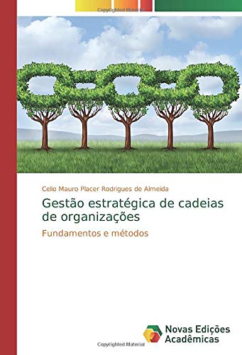 Gestão estratégica de cadeias de organizações: Fundamentos e métodos
