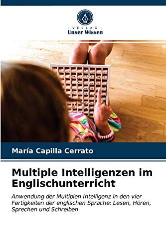 Multiple Intelligenzen im Englischunterricht: Anwendung der Multiplen Intelligenz in den vier Fertigkeiten der englischen Sprache: Lesen, Hören, Sprechen und Schreiben