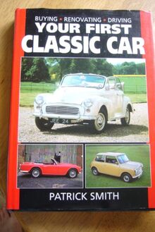 Your First Classic Car: Buying, Renovating, Driving: Buying, Renovating and Driving