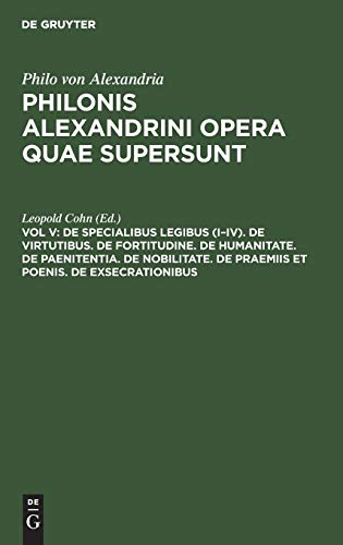 De specialibus legibus (I–IV). De virtutibus. De fortitudine. De humanitate. De paenitentia. De nobilitate. De praemiis et poenis. De exsecrationibus ... Philonis Alexandrini opera quae supersunt)