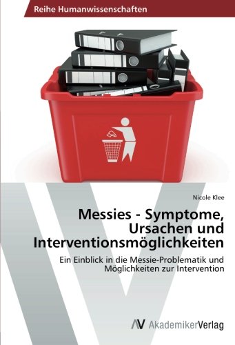 Messies - Symptome, Ursachen und Interventionsmöglichkeiten: Ein Einblick in die Messie-Problematik und Möglichkeiten zur Intervention